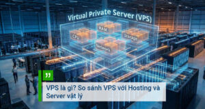 VPS là gì So sánh VPS với Hosting và Server vật lý