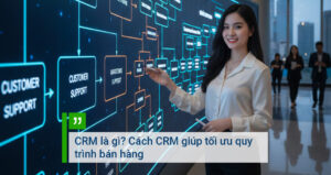CRM là gì Cách CRM giúp tối ưu quy trình bán hàng