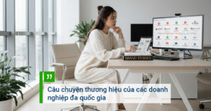 Câu chuyện thương hiệu của các doanh nghiệp đa quốc gia