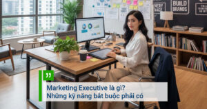 Marketing Executive là gì Những kỹ năng bắt buộc phải có