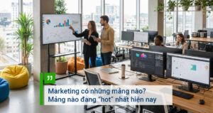 Marketing có những mảng nào Mảng nào đang “hot” nhất