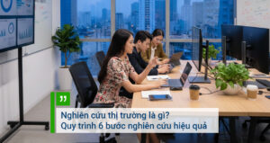 Nghiên cứu thị trường là gì Quy trình 6 bước nghiên cứu hiệu quả